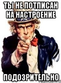 Ты не потписан на настроение подозрительно