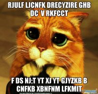 rjulf ljcnfk drecyzire ghb dc`v rkfcct f ds nj;t yt xj yt gjyzkb b cnfkb xbnfnm lfkmit