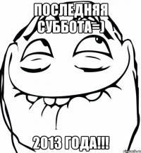 Последняя суббота=) 2013 года!!!