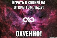 Играть в хоккей на открытом льду! ОХУЕННО!