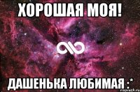 Хорошая моя! Дашенька любимая :*