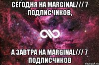 Сегодня на marginal/// 7 подписчиков, а завтра на marginal/// 7 подписчиков