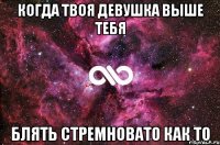 Когда твоя девушка выше тебя Блять стремновато как то