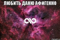 ЛЮБИТЬ ДАНЮ АФИГЕННО 