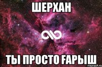 Шерхан ты просто ғарыш