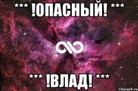 *** !Опасный! *** *** !Влад! ***