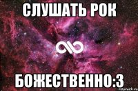 слушать Рок божественно:З