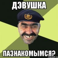 дэвушка пазнакомымся?