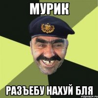 Мурик Разъебу нахуй бля