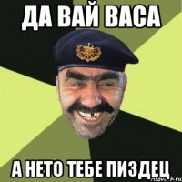 да вай васа А нето тебе пиздец