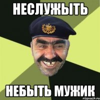 НЕСЛУЖЫТЬ НЕБЫТЬ МУЖИК