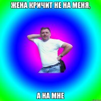 Жена кричит не на меня, а на мне