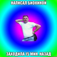 Написал Биокиной Заходила 15 мин. назад