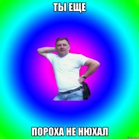 ты еще пороха не нюхал