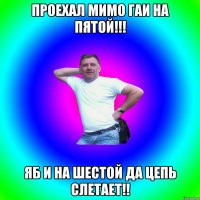 проехал мимо ГАИ на пятой!!! яб и на шестой да цепь слетает!!