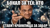 БОКАЛ ЗА ТЕХ, КТО СТАВИТ ХРАНИЛИЩА ЗА ЗАБОР