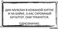 дин мужлан в кожаной куртке и на байке, а кас скромный бугалтер. Они трахнутся. Однозначно.