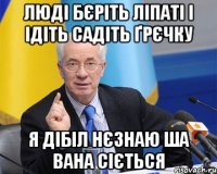 люді бєріть ліпаті і ідіть садіть ґрєчку я дібіл нєзнаю ша вана сіється