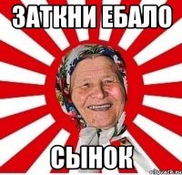 Заткни ебало Сынок