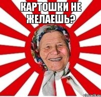 Картошки не желаешь? 