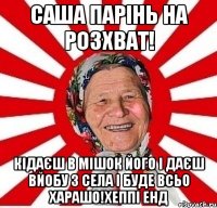 САША ПАРІНЬ НА РОЗХВАТ! КІДАЄШ В МІШОК ЙОГО І ДАЄШ ВЙОБУ З СЕЛА І БУДЕ ВСЬО ХАРАШО!ХЕППІ ЕНД