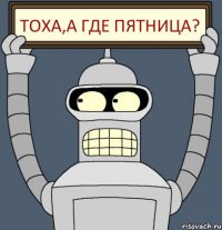 Тоха,а где пятница?