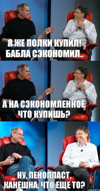 Я же полки купил! Бабла сэкономил.. А на сэкономленное что купишь? Ну, пенопласт, канешна, что еще то?