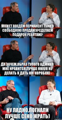 может введём перманент пухи в свободную продажу?сделаем подарок ребятам? да зачем,образ тупого админа мне нравится,лучше нихуя не делать и дать им коробки) ну ладно,погнали лучше сено жрать)