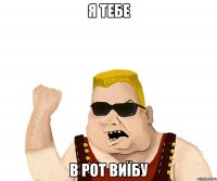 Я тебе в рот виїбу