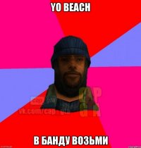 Yo beach В банду возьми