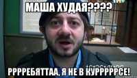 Маша худая???? Рррребяттаа, я не в курррррсе!