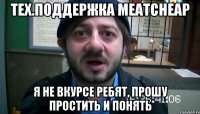 Тех.Поддержка MeatCheap Я не вкурсе ребят, прошу простить и понять