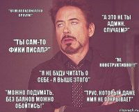 "На меня подписался Кроули!" "А это не ты админ, случаем?" "Ты сам-то фики писал?" "Не конструктивно!!!" "Я не буду читать о себе - я выше этого" "Можно подумать, без баянов можно обойтись!" "Трус, который даже имя не открывает"