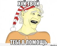 хуй твой тебе в помощь