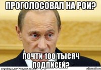 Проголосовал на РОИ? Почти 100 тысяч подписей?