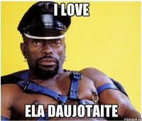 I LOVE Ela Daujotaite