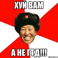 ХУЙ ВАМ А НЕ ГТД!!!