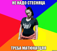 не надо стесняца треба матюкатцяя