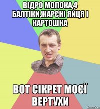 Відро молока,4 балтіки,жарєні яйця і картошка вот сікрет моєї ВЕРТУХИ