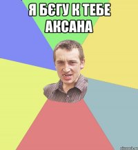 Я бєгу к тебе Аксана 