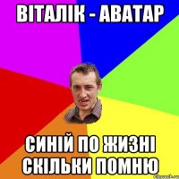 ВІТАЛІК - АВАТАР СИНІЙ ПО ЖИЗНІ СКІЛЬКИ ПОМНЮ