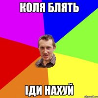 Коля блять іди нахуй