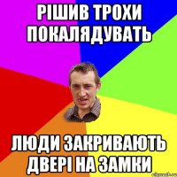 рішив трохи покалядувать люди закривають двері на замки