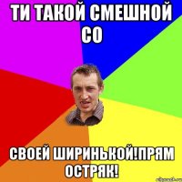 ти такой смешной со своей ширинькой!прям остряк!