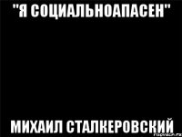 "Я социальноапасен" Михаил Сталкеровский