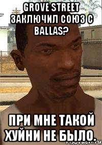 Grove Street заключил союз с Ballas? При мне такой хуйни не было.