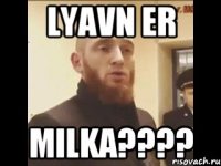 lyavn er milka????