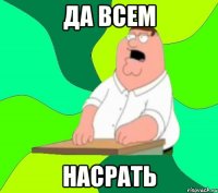 да всем насрать