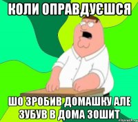 коли оправдуєшся шо зробив домашку але зубув в дома зошит