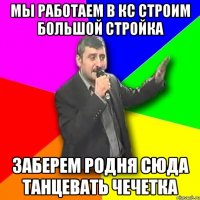 мы работаем в кс строим большой стройка заберем родня сюда танцевать чечетка